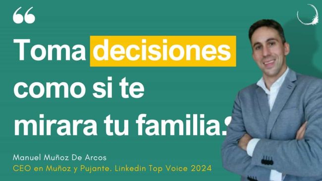 Toma decisiones como si te mirara tu familia - Manuel Muñoz de Arcos